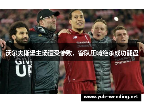 沃尔夫斯堡主场遭受惨败，客队压哨绝杀成功翻盘